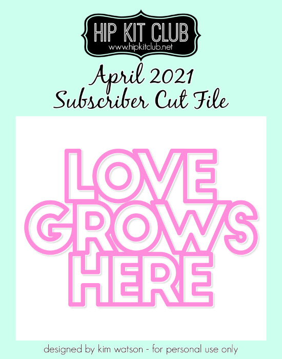 April 2021 - Kim Watson - Love Grows Here - Silhouette Cricut Cameo